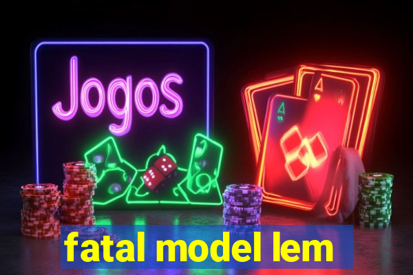 fatal model lem